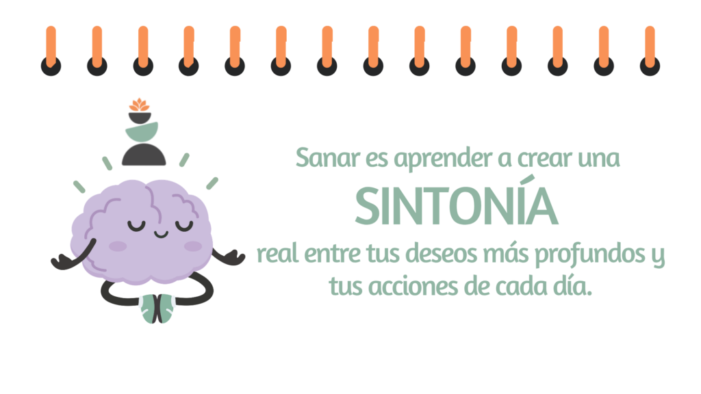 Sanar es aprender a crear una SINTONÍA real entre tus deseos más profundos y tus acciones de cada día.